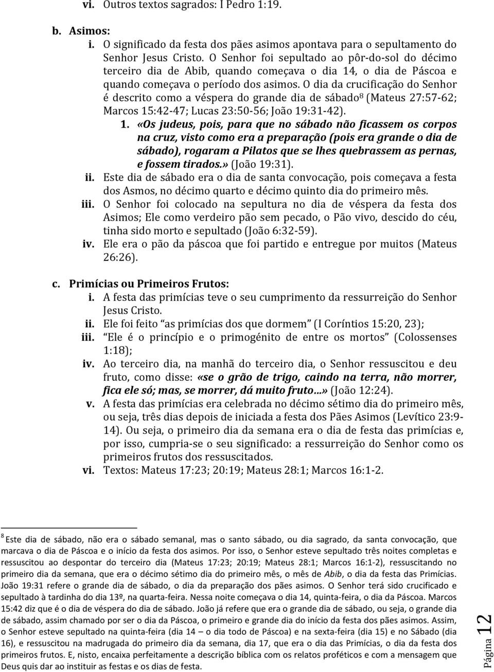 O dia da crucificação do Senhor é descrito como a véspera do grande dia de sábado 8 (Mateus 27:57-62; Marcos 15