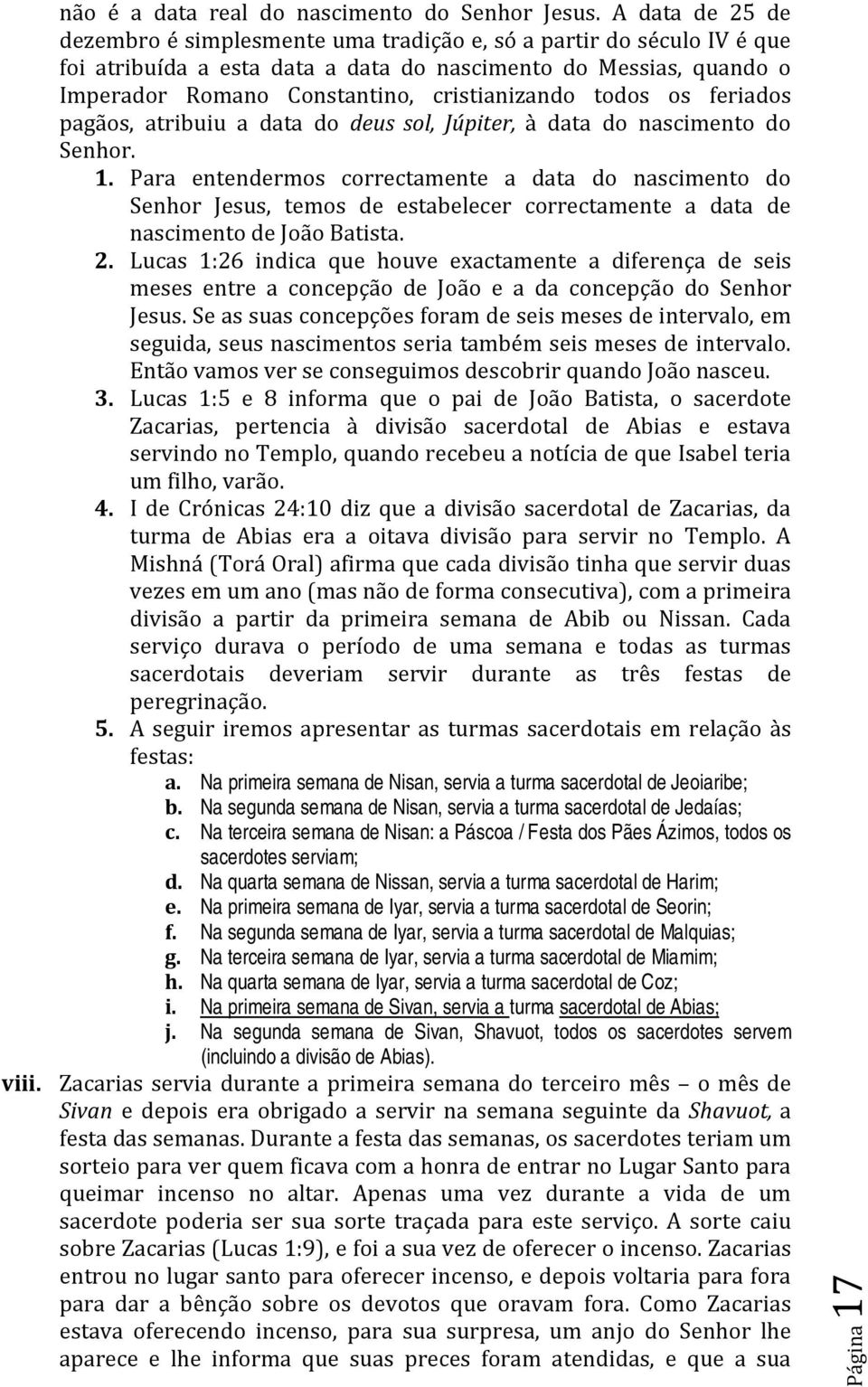 todos os feriados pagãos, atribuiu a data do deus sol, Júpiter, à data do nascimento do Senhor. 1.