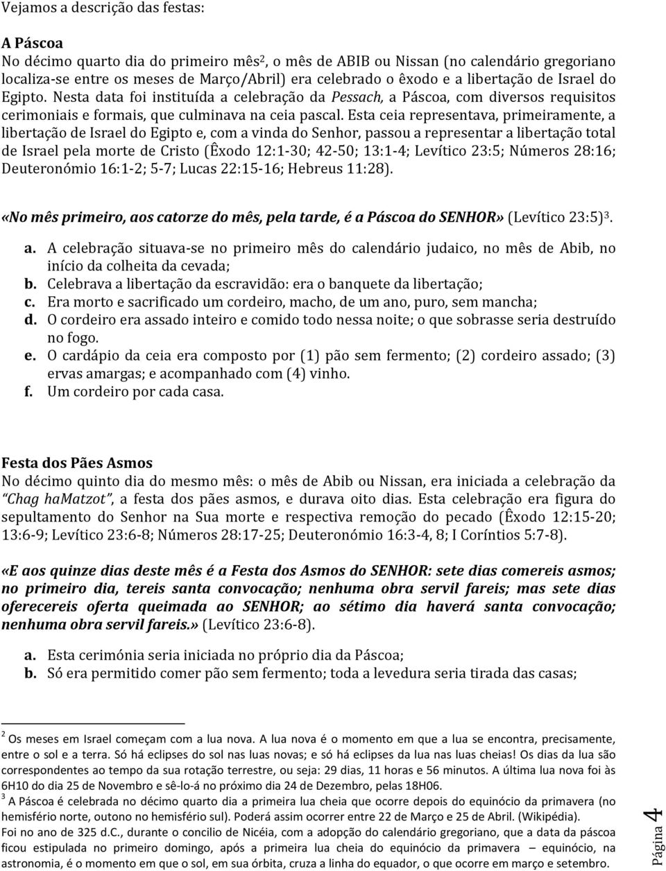 Esta ceia representava, primeiramente, a libertação de Israel do Egipto e, com a vinda do Senhor, passou a representar a libertação total de Israel pela morte de Cristo (Êxodo 12:1-30; 42-50; 13:1-4;