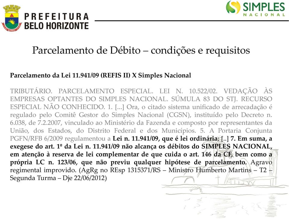 ..] Ora, o citado sistema unificado de arrecadação é regulado pelo Comitê Gestor do Simples Nacional (CGSN), instituído pelo Decreto n. 6.038, de 7.2.