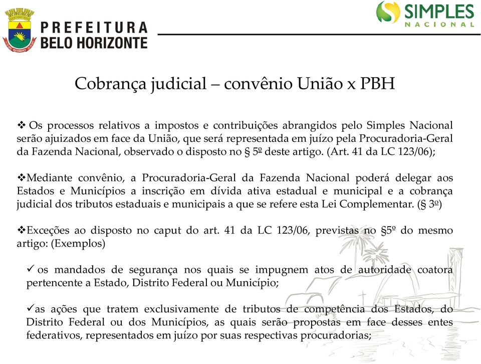 41 da LC 123/06); Mediante convênio, a Procuradoria-Geral da Fazenda Nacional poderá delegar aos Estados e Municípios a inscrição em dívida ativa estadual e municipal e a cobrança judicial dos