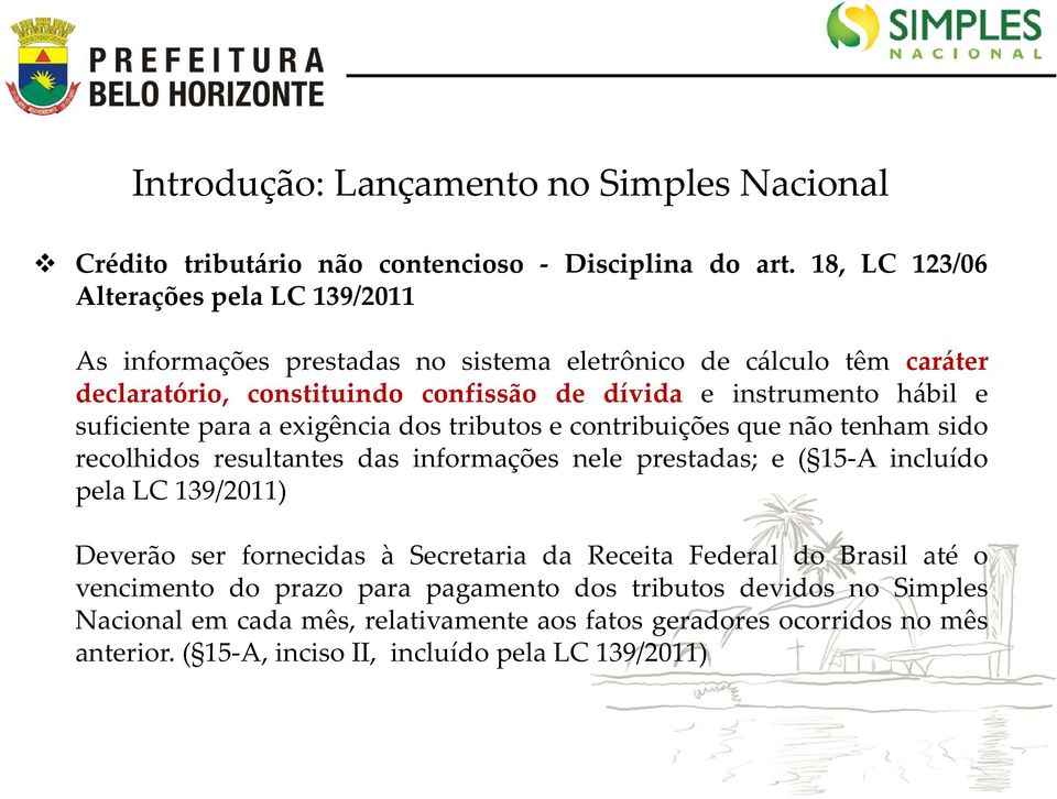 e suficiente para a exigência dos tributos e contribuições que não tenham sido recolhidos resultantes das informações nele prestadas; e ( 15-A incluído pela LC 139/2011) Deverão