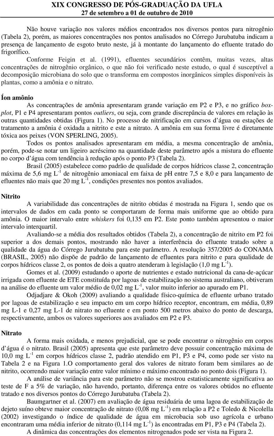 (1991), efluentes secundários contêm, muitas vezes, altas concentrações de nitrogênio orgânico, o que não foi verificado neste estudo, o qual é susceptível a decomposição microbiana do solo que o