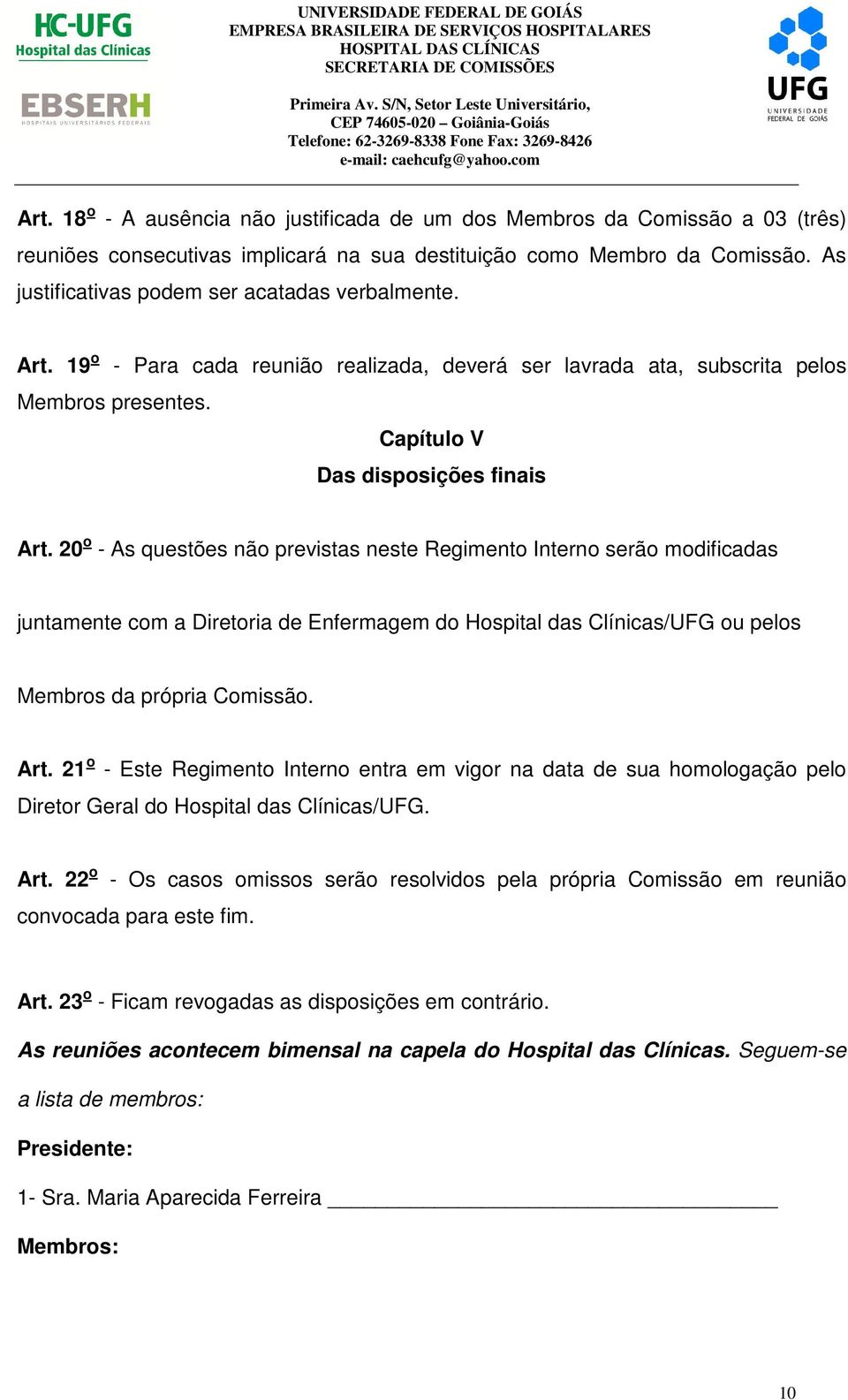 20 o - As questões não previstas neste Regimento Interno serão modificadas juntamente com a Diretoria de Enfermagem do Hospital das Clínicas/UFG ou pelos Membros da própria Comissão. Art.