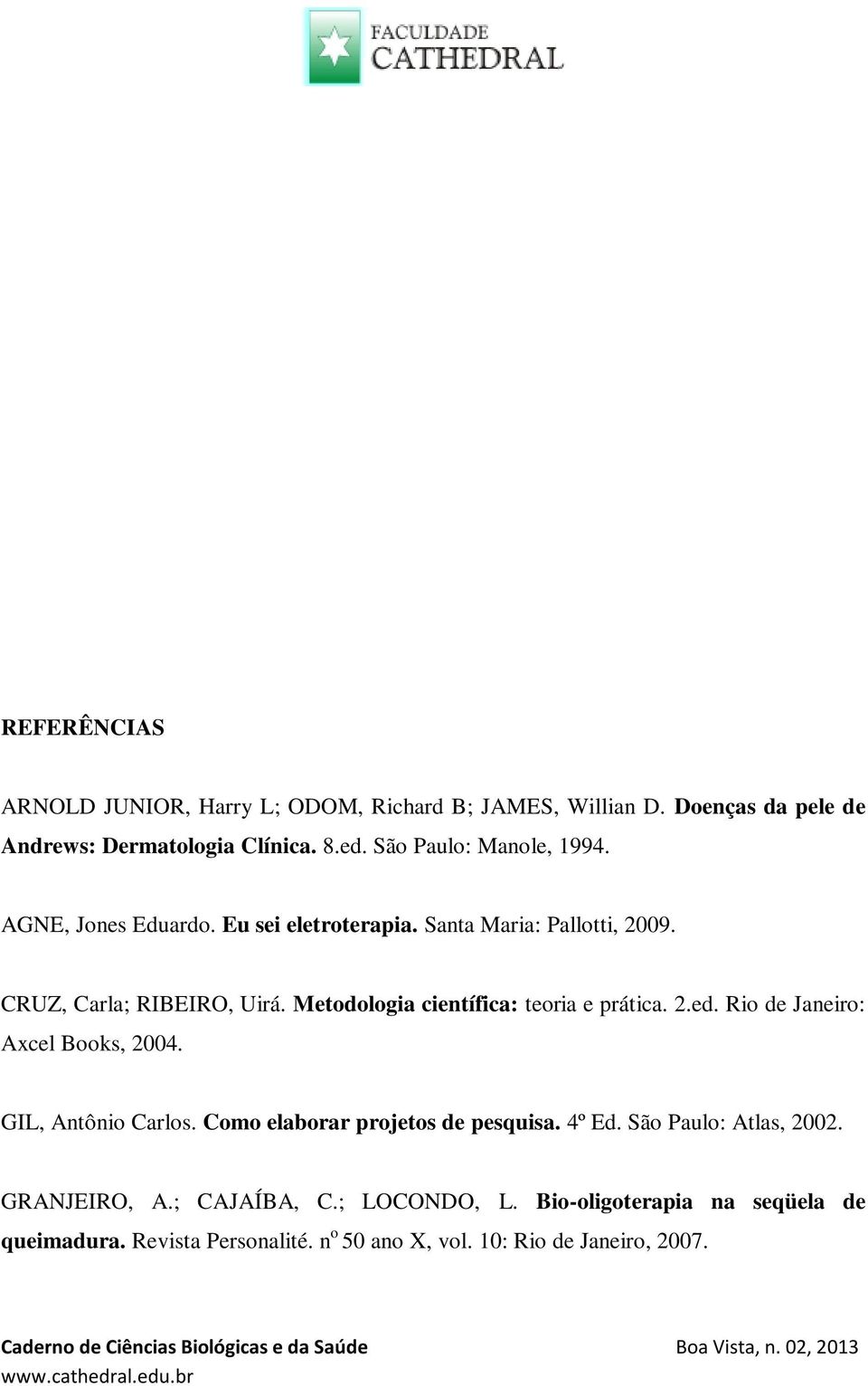 Metodologia científica: teoria e prática. 2.ed. Rio de Janeiro: Axcel Books, 2004. GIL, Antônio Carlos. Como elaborar projetos de pesquisa.