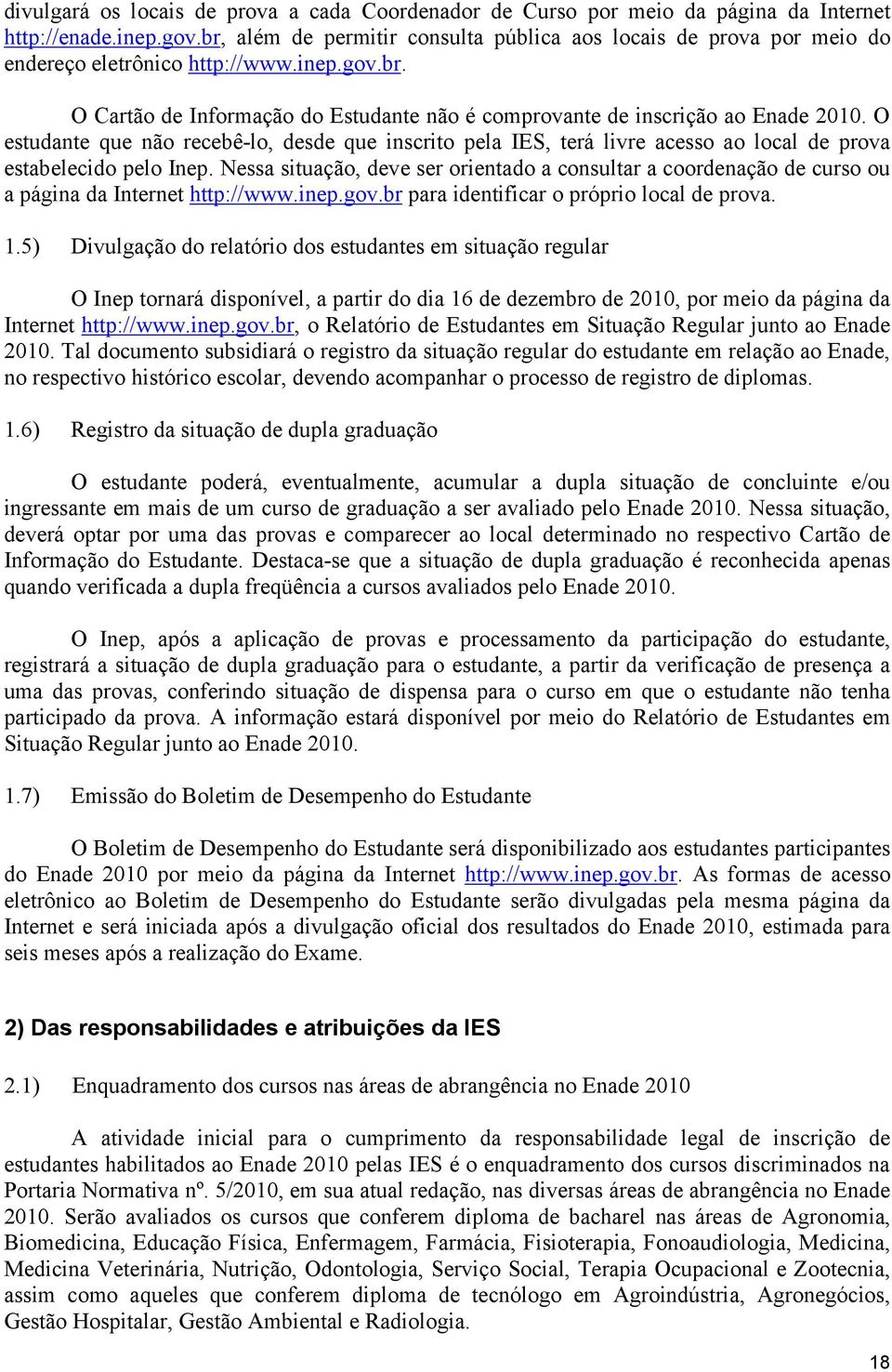 O estudante que não recebê-lo, desde que inscrito pela IES, terá livre acesso ao local de prova estabelecido pelo Inep.