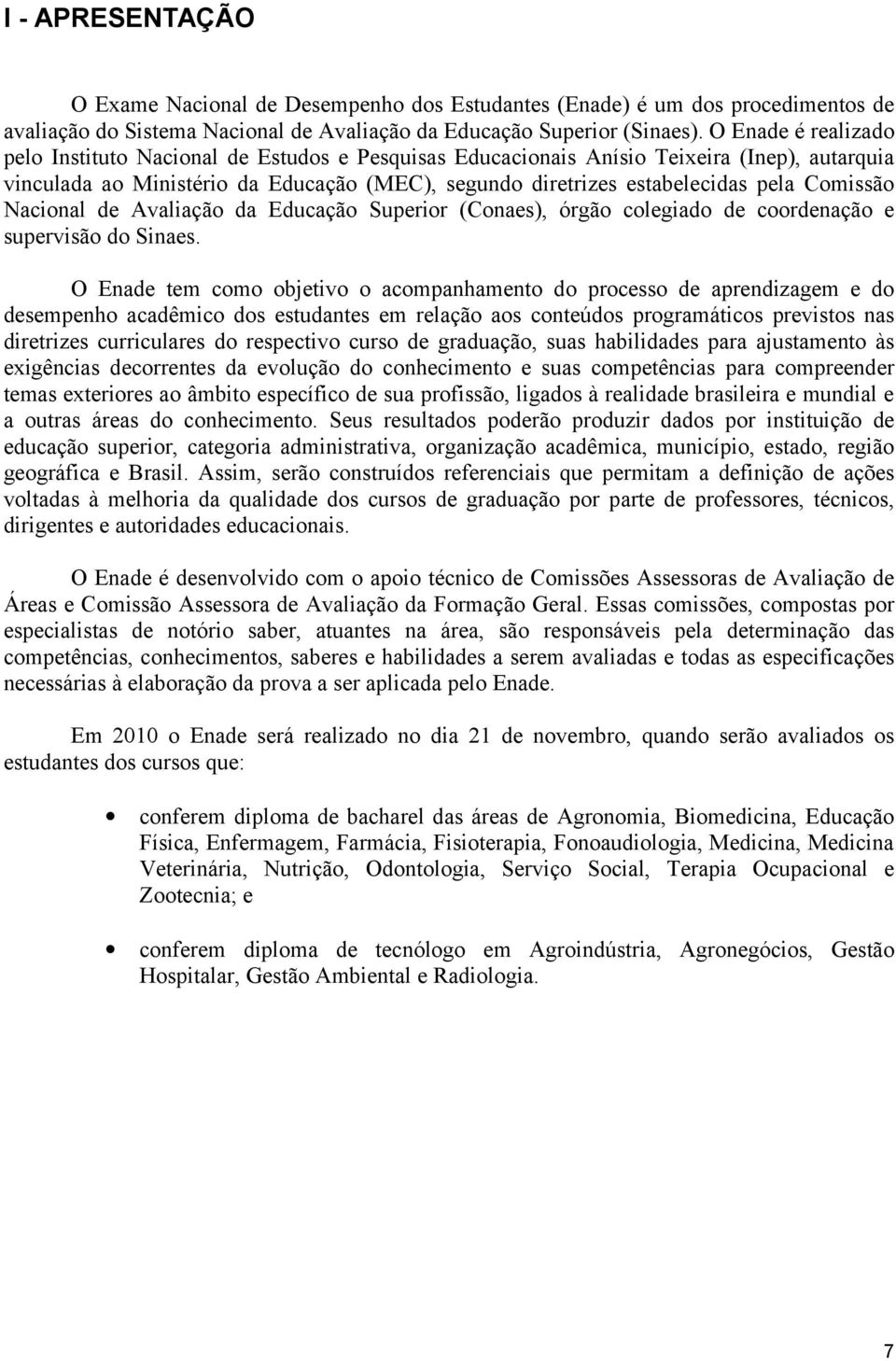 Comissão Nacional de Avaliação da Educação Superior (Conaes), órgão colegiado de coordenação e supervisão do Sinaes.