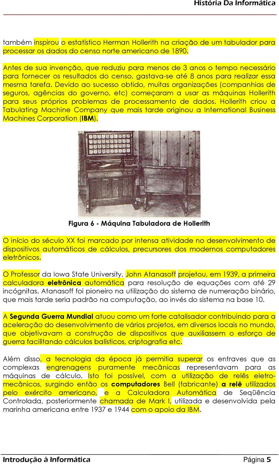 Devido ao sucesso obtido, muitas organizações (companhias de seguros, agências do governo, etc) começaram a usar as máquinas Hollerith para seus próprios problemas de processamento de dados.