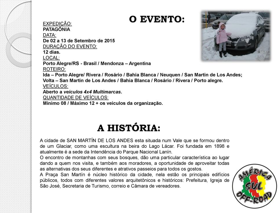 Rosário / Rivera / Porto alegre. VEÍCULOS: Aberto a veículos 4x4 Multimarcas. QUANTIDADE DE VEÍCULOS: Mínimo 08 / Máximo 12 + os veículos da organização.