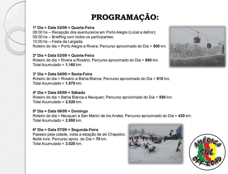 160 km. 3º Dia = Data 04/09 = Sexta-Feira Roteiro do dia = Rosário a Bahia Blanca; Percurso aproximado do Dia = 810 km. Total Acumulado = 1.970 km.