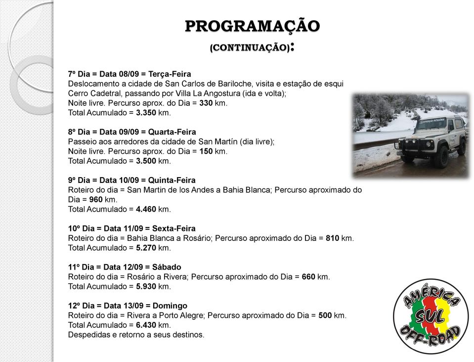 Total Acumulado = 3.500 km. 9º Dia = Data 10/09 = Quinta-Feira Roteiro do dia = San Martin de los Andes a Bahia Blanca; Percurso aproximado do Dia = 960 km. Total Acumulado = 4.460 km.