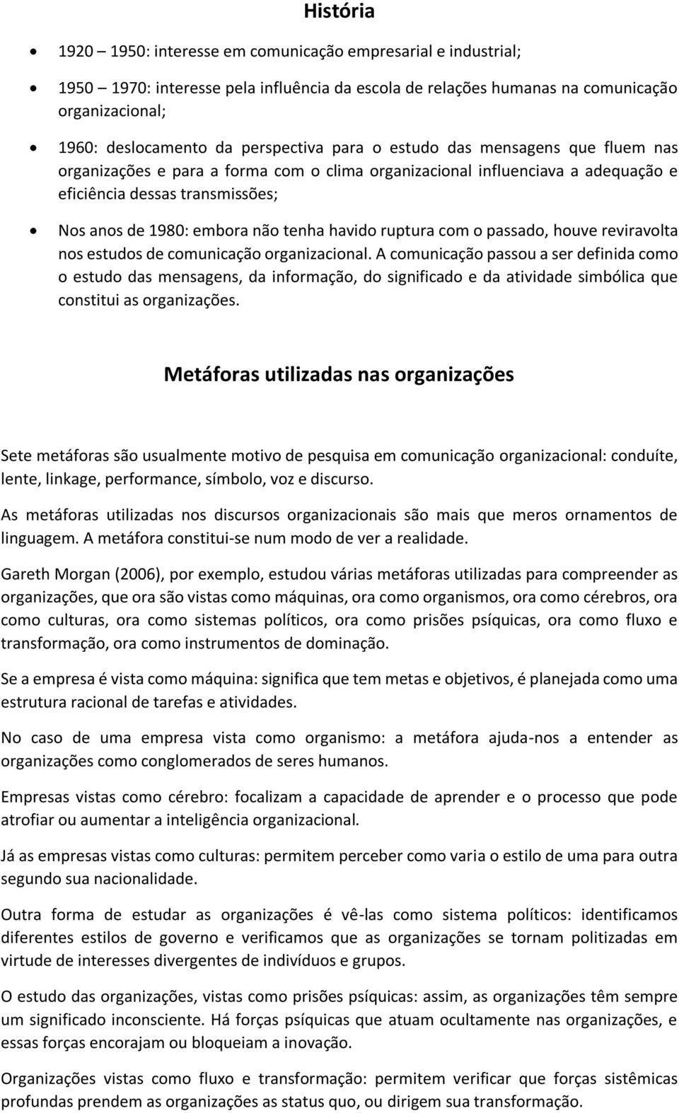 tenha havido ruptura com o passado, houve reviravolta nos estudos de comunicação organizacional.