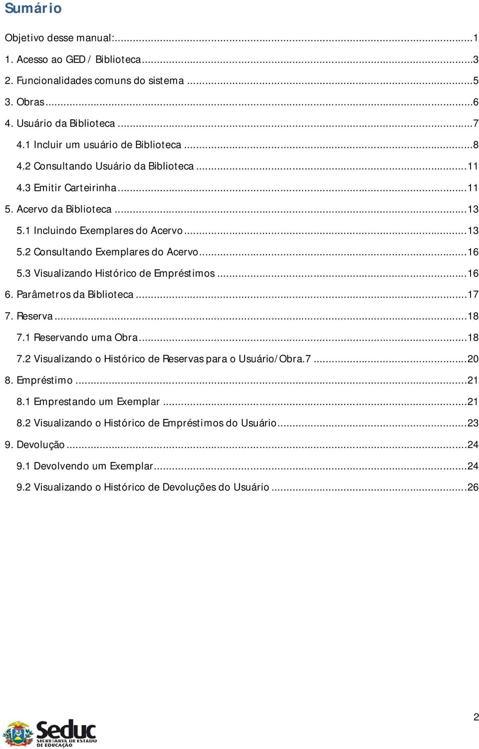 3 Visualizando Histórico de Empréstimos... 16 6. Parâmetros da Biblioteca... 17 7. Reserva... 18 7.1 Reservando uma Obra... 18 7.2 Visualizando o Histórico de Reservas para o Usuário/Obra.7... 20 8.