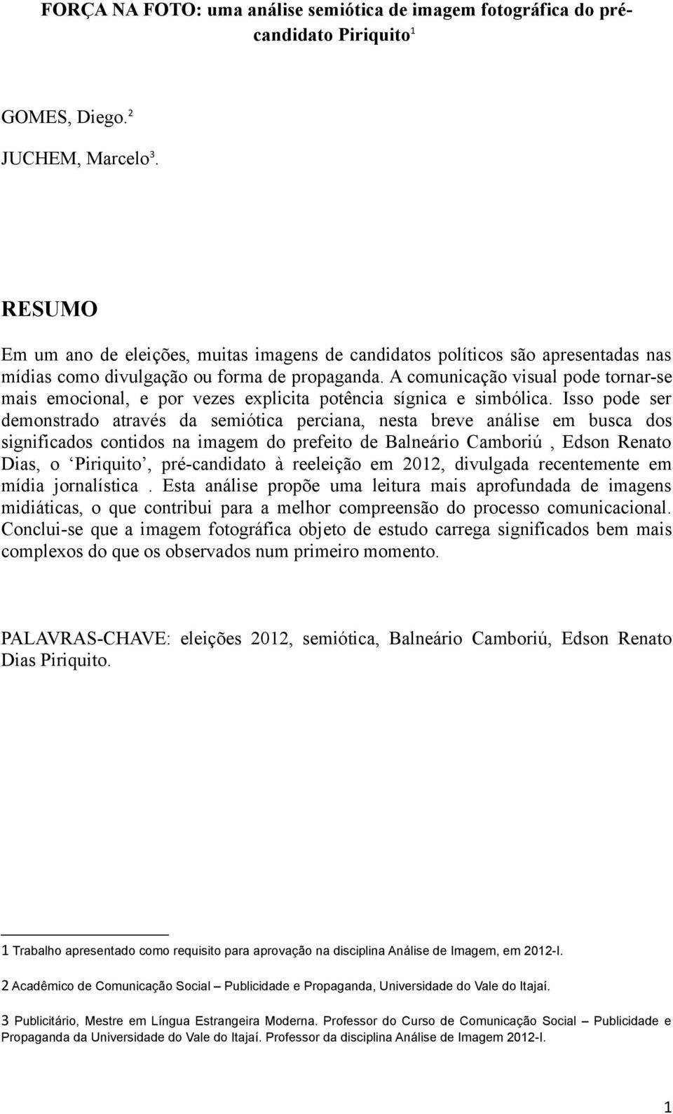 A comunicação visual pode tornar-se mais emocional, e por vezes explicita potência sígnica e simbólica.