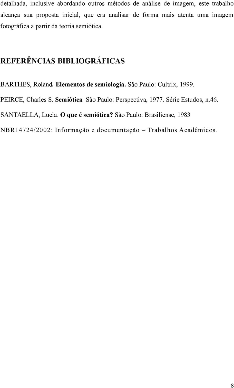 Elementos de semiologia. São Paulo: Cultrix, 1999. PEIRCE, Charles S. Semiótica. São Paulo: Perspectiva, 1977. Série Estudos, n.