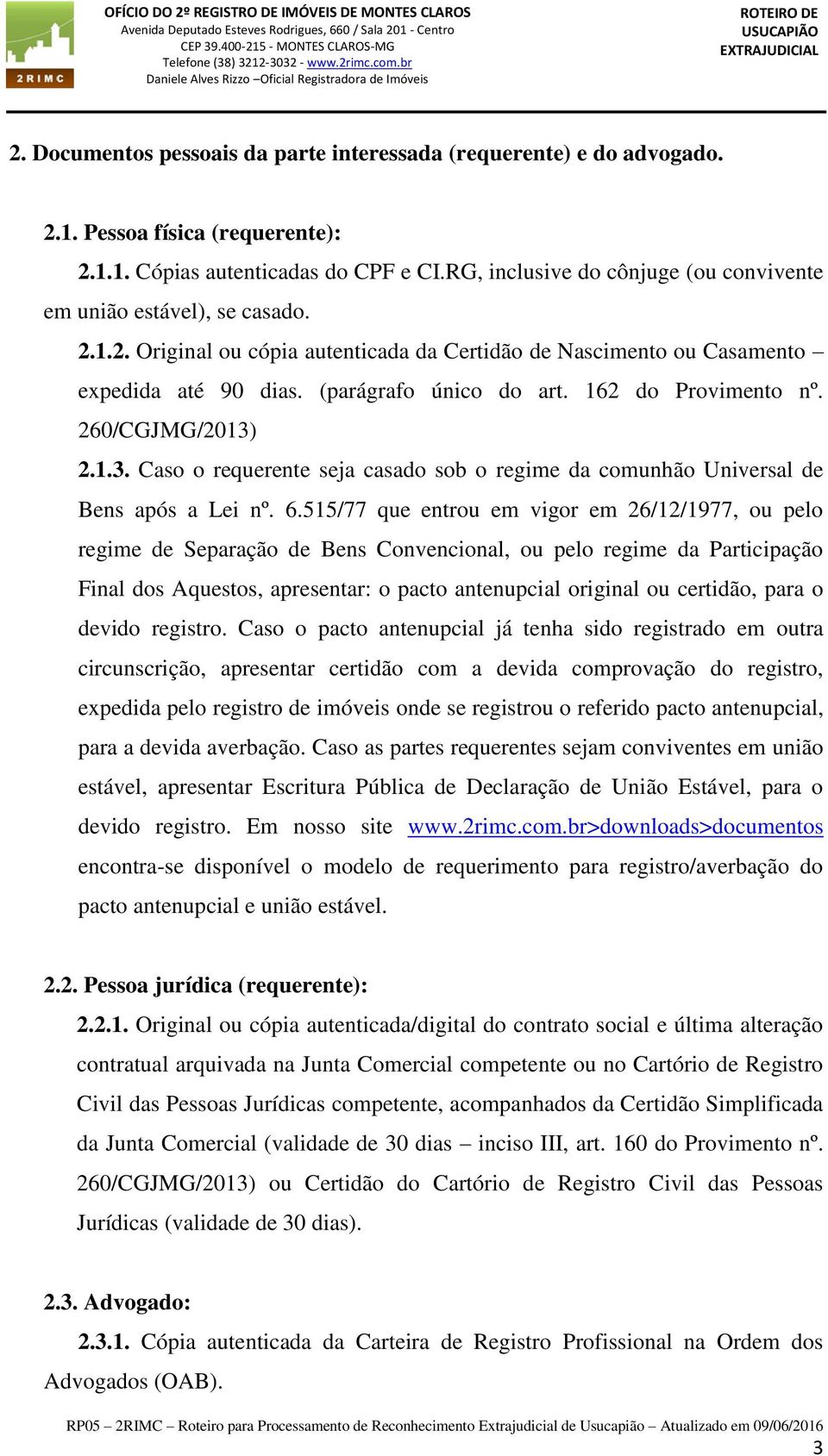 162 do Provimento nº. 260/CGJMG/2013) 2.1.3. Caso o requerente seja casado sob o regime da comunhão Universal de Bens após a Lei nº. 6.