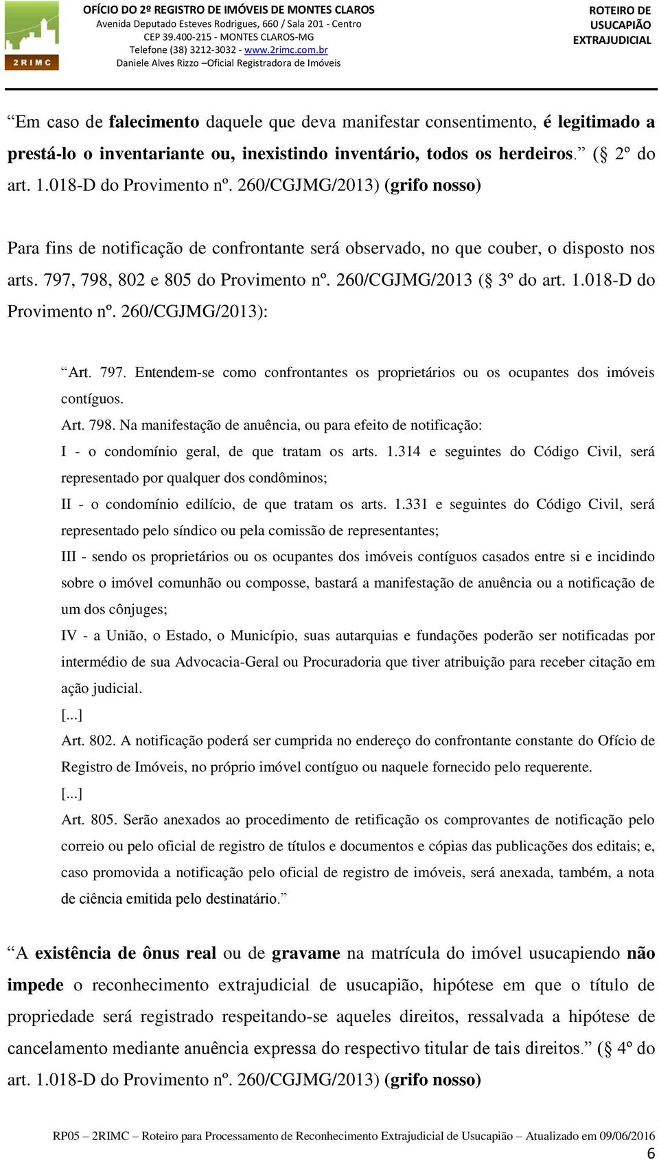 018-D do Provimento nº. 260/CGJMG/2013): Art. 797. Entendem-se como confrontantes os proprietários ou os ocupantes dos imóveis contíguos. Art. 798.