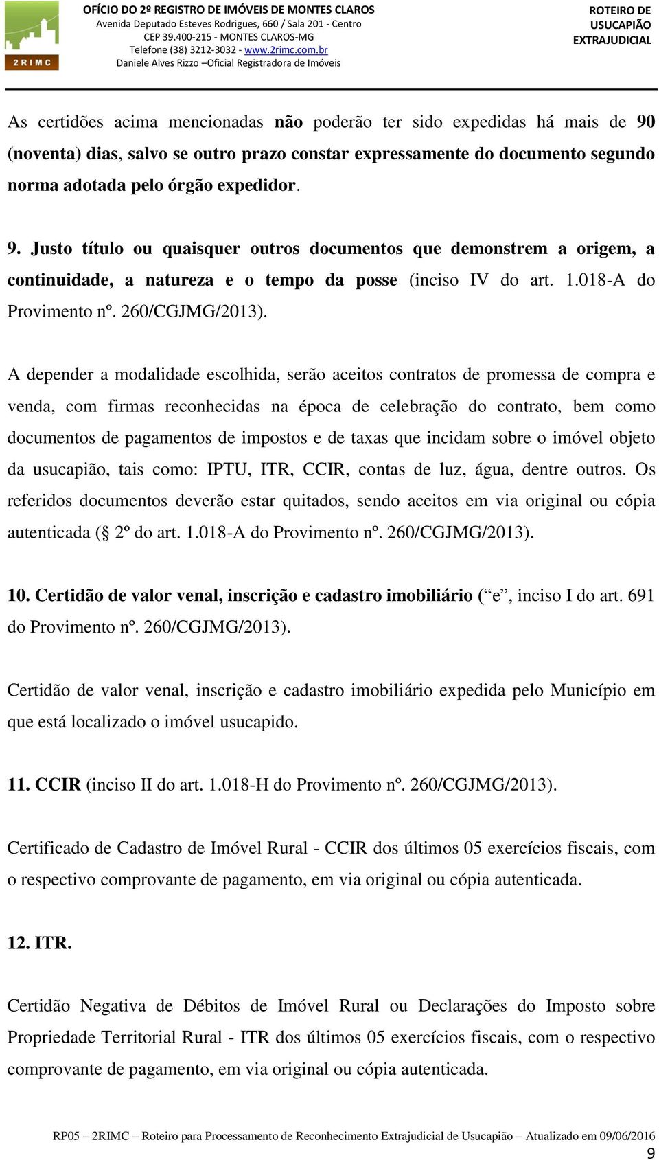 Justo título ou quaisquer outros documentos que demonstrem a origem, a continuidade, a natureza e o tempo da posse (inciso IV do art. 1.018-A do Provimento nº. 260/CGJMG/2013).