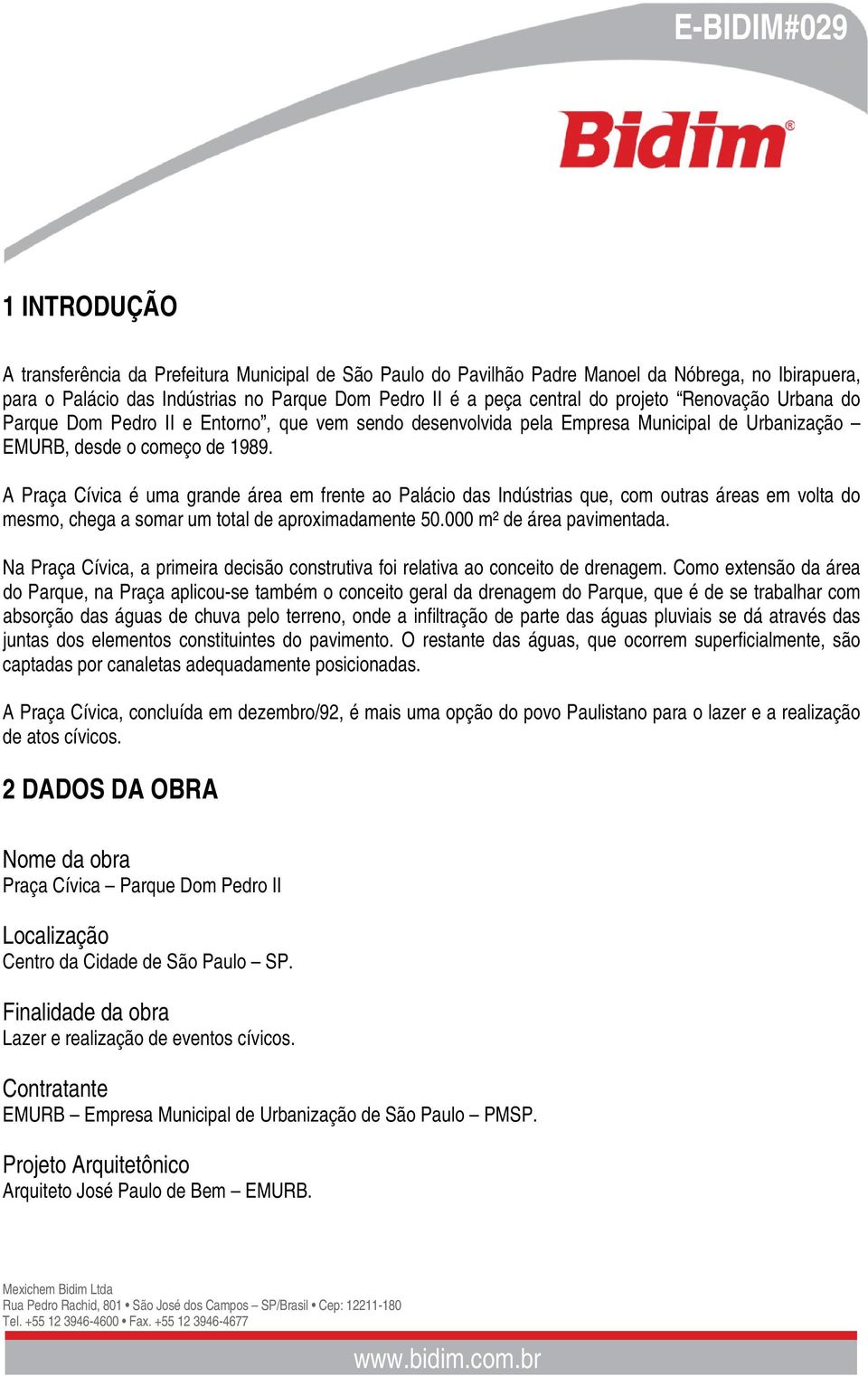 A Praça Cívica é uma grande área em frente ao Palácio das Indústrias que, com outras áreas em volta do mesmo, chega a somar um total de aproximadamente 50.000 m² de área pavimentada.