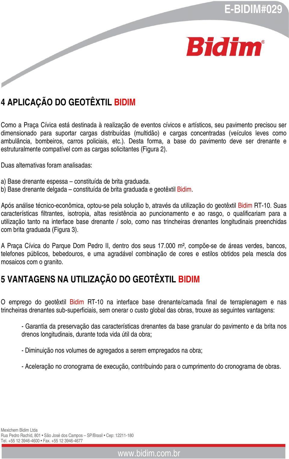 Desta forma, a base do pavimento deve ser drenante e estruturalmente compatível com as cargas solicitantes (Figura 2).