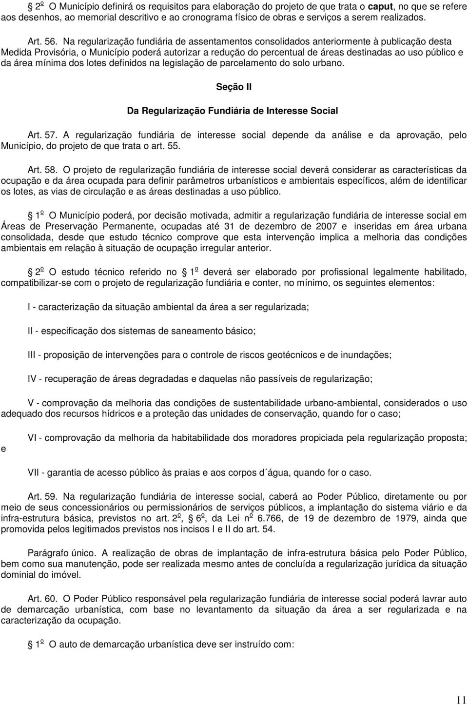 Na regularização fundiária de assentamentos consolidados anteriormente à publicação desta Medida Provisória, o Município poderá autorizar a redução do percentual de áreas destinadas ao uso público e