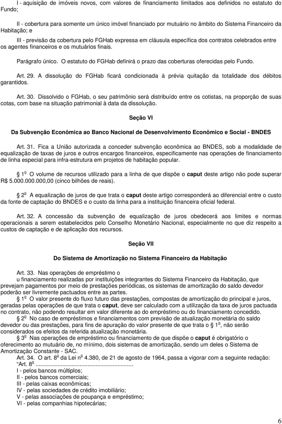 O estatuto do FGHab definirá o prazo das coberturas oferecidas pelo Fundo. Art. 29. A dissolução do FGHab ficará condicionada à prévia quitação da totalidade dos débitos garantidos. Art. 30.