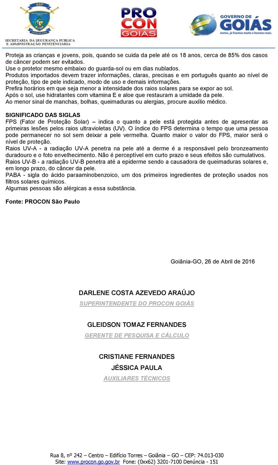 Prefira horários em que seja menor a intensidade dos raios solares para se expor ao sol. Após o sol, use hidratantes com vitamina E e aloe que restauram a umidade da pele.