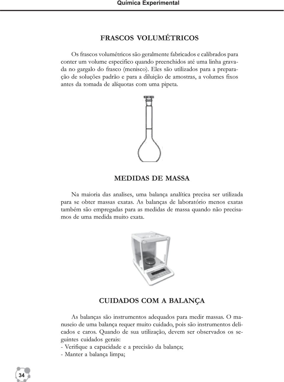 MEDIDAS DE MASSA Na maioria das analises, uma balança analítica precisa ser utilizada para se obter massas exatas.