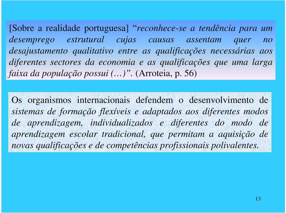 56) Os organismos internacionais defendem o desenvolvimento de sistemas de formação flexíveis e adaptados aos diferentes modos de aprendizagem,