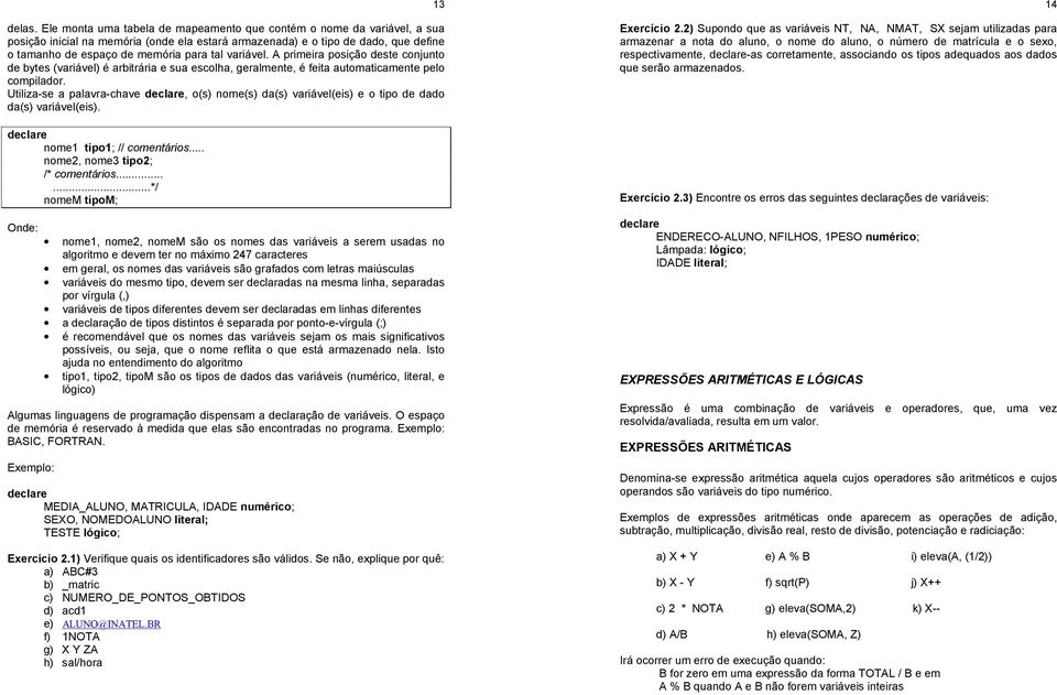 variável. A primeira posição deste conjunto de bytes (variável) é arbitrária e sua escolha, geralmente, é feita automaticamente pelo compilador.