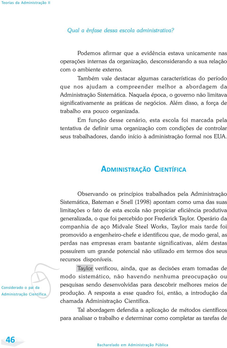 Também vale destacar algumas características do período que nos ajudam a compreender melhor a abordagem da Administração Sistemática.