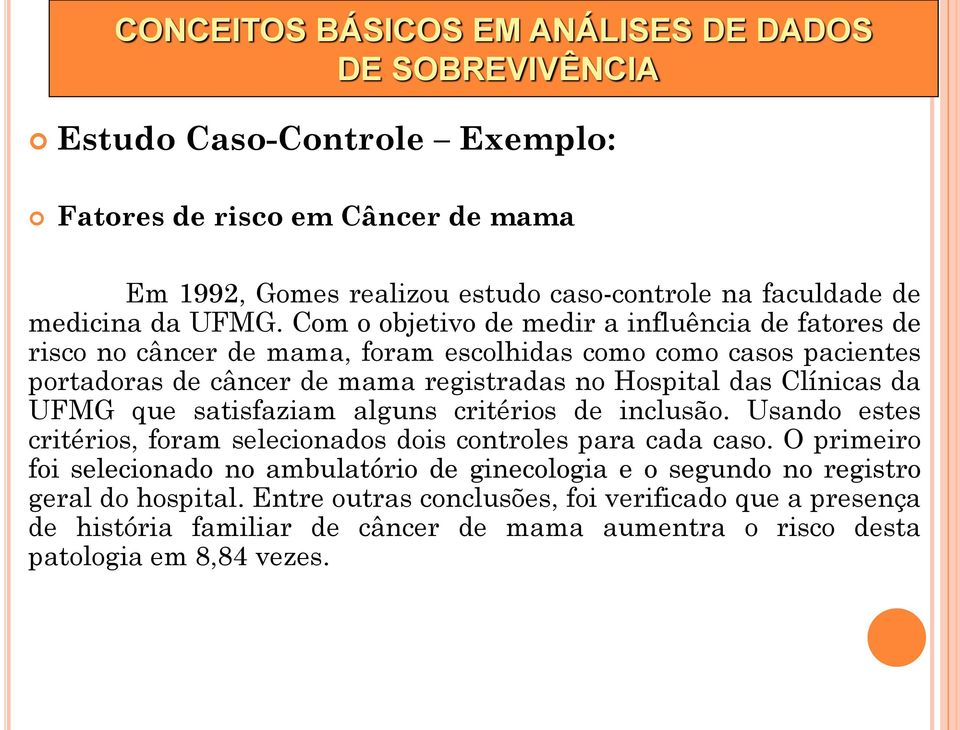 Com o objetivo de medir a influência de fatores de risco no câncer de mama, foram escolhidas como como casos pacientes portadoras de câncer de mama registradas no Hospital das Clínicas da