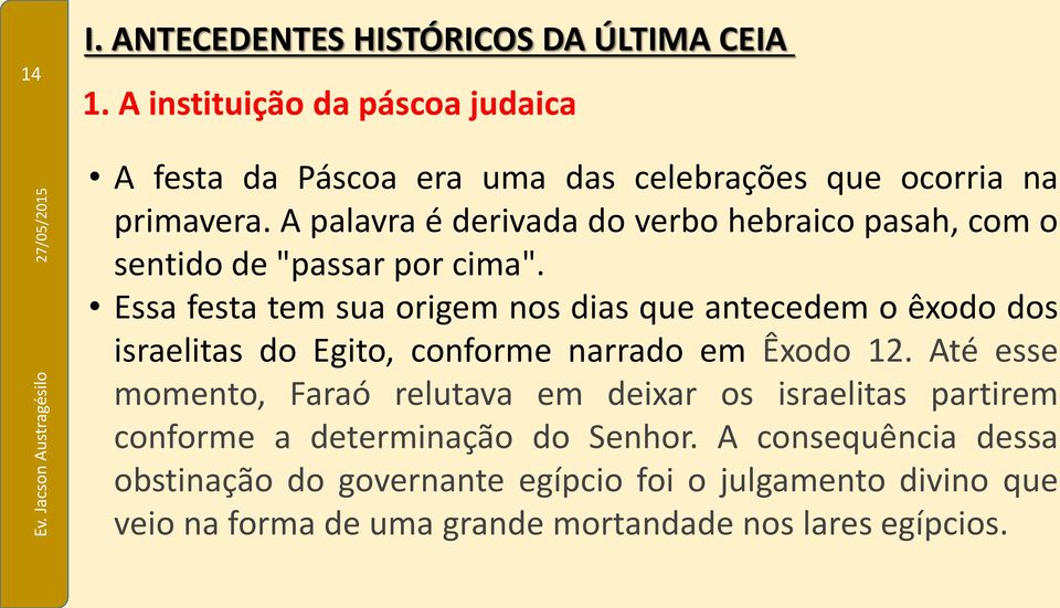 A palavra é derivada do verbo hebraico pasah, com o sentido de "passar por cima".