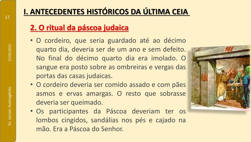 No final do décimo quarto dia era imolado. O sangue era posto sobre as ombreiras e vergas das portas das casas judaicas.