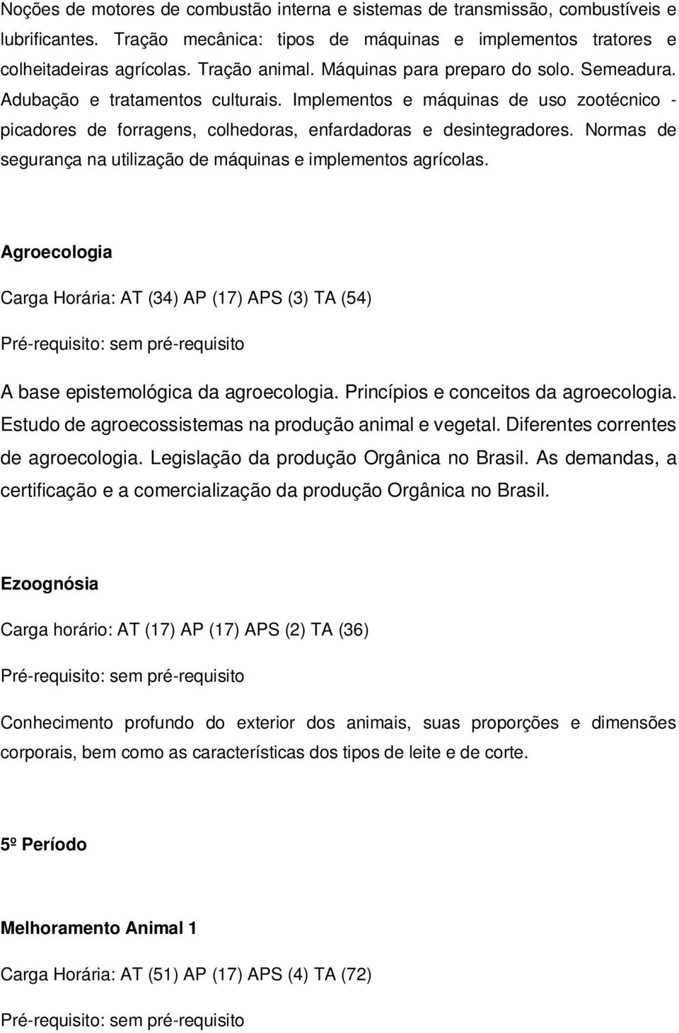 Normas de segurança na utilização de máquinas e implementos agrícolas. Agroecologia A base epistemológica da agroecologia. Princípios e conceitos da agroecologia.