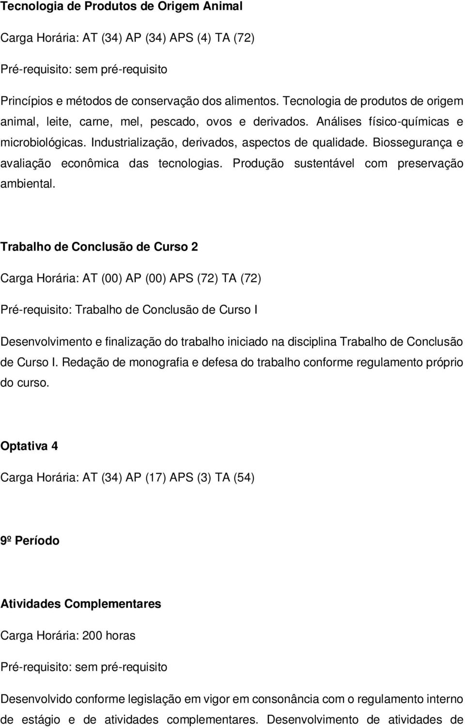 Trabalho de Conclusão de Curso 2 Carga Horária: AT (00) AP (00) APS (72) TA (72) Pré-requisito: Trabalho de Conclusão de Curso I Desenvolvimento e finalização do trabalho iniciado na disciplina