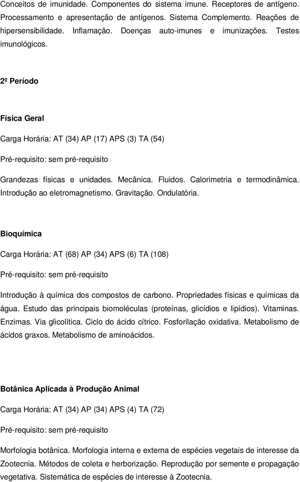 Gravitação. Ondulatória. Bioquímica Carga Horária: AT (68) AP (34) APS (6) TA (108) Introdução à química dos compostos de carbono. Propriedades físicas e químicas da água.