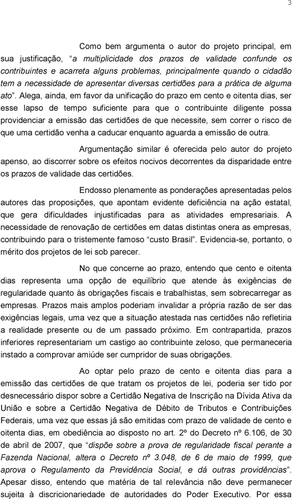 Alega, ainda, em favor da unificação do prazo em cento e oitenta dias, ser esse lapso de tempo suficiente para que o contribuinte diligente possa providenciar a emissão das certidões de que