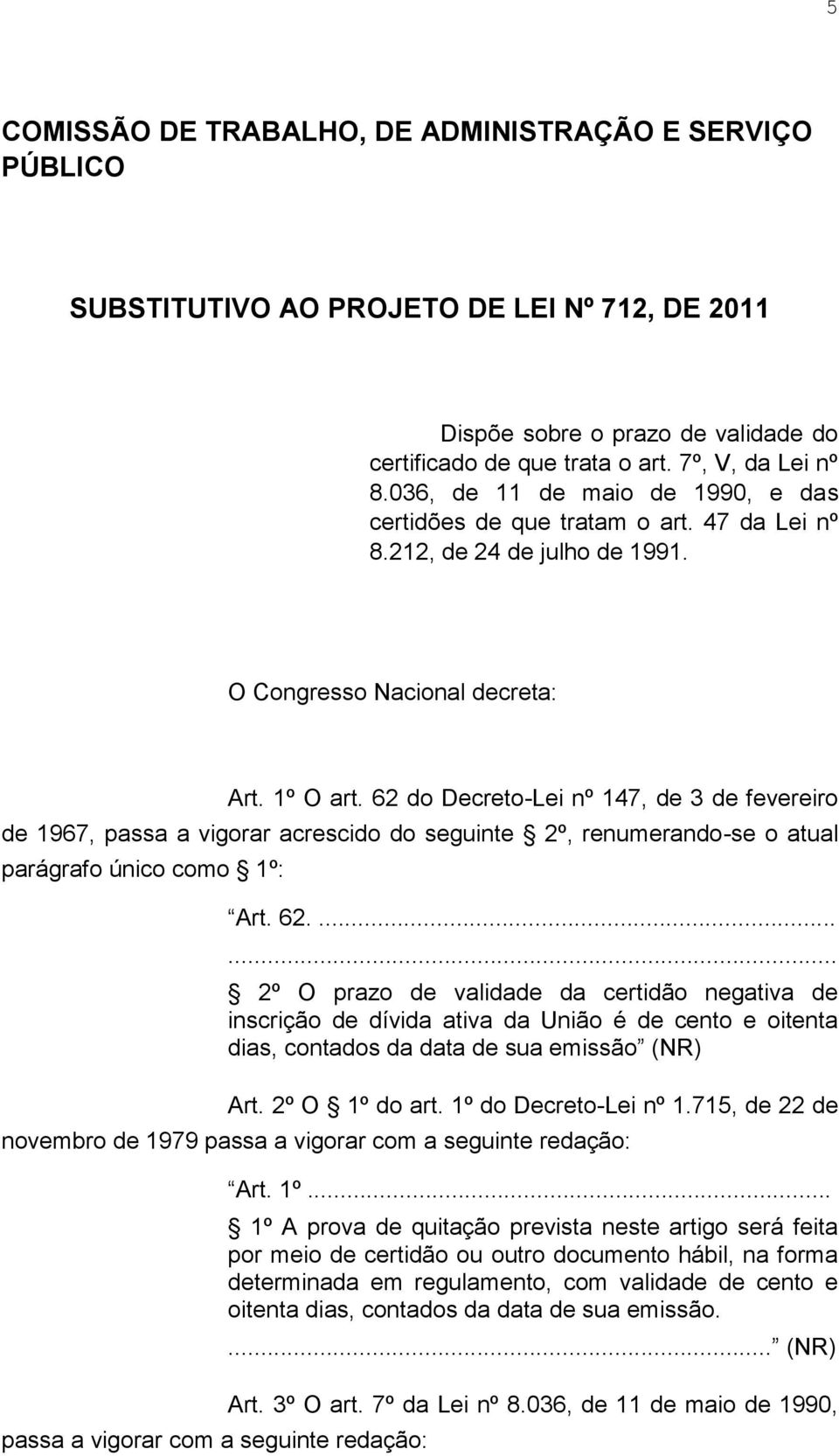 62 do Decreto-Lei nº 147, de 3 de fevereiro de 1967, passa a vigorar acrescido do seguinte 2º, renumerando-se o atual parágrafo único como 1º: Art. 62.