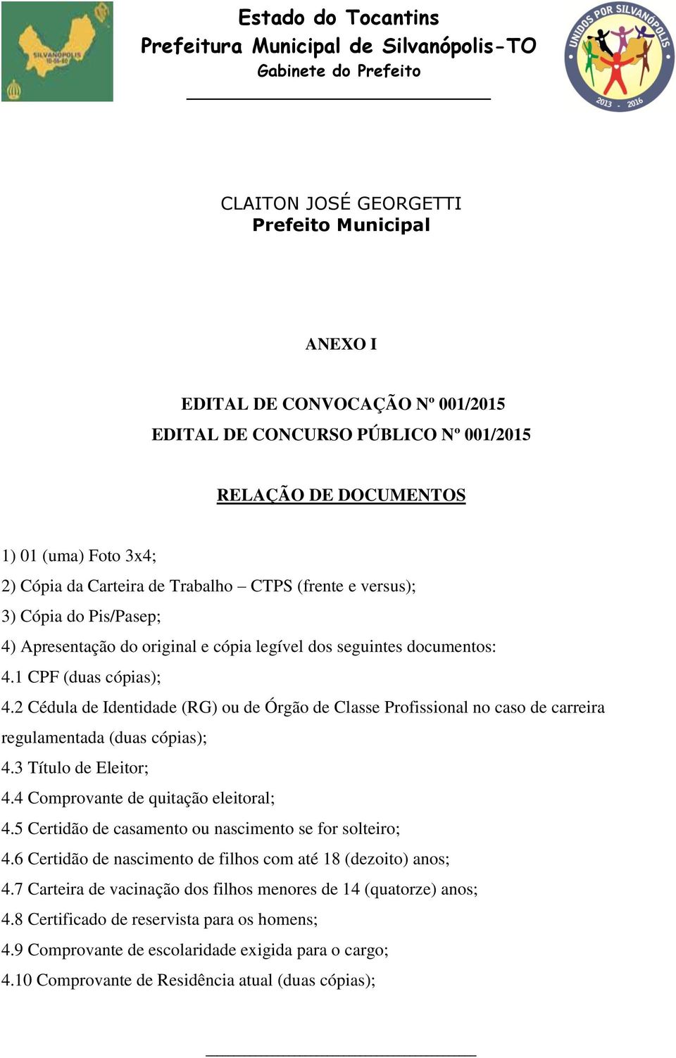 2 Cédula de Identidade (RG) ou de Órgão de Classe Profissional no caso de carreira regulamentada (duas cópias); 4.3 Título de Eleitor; 4.4 Comprovante de quitação eleitoral; 4.