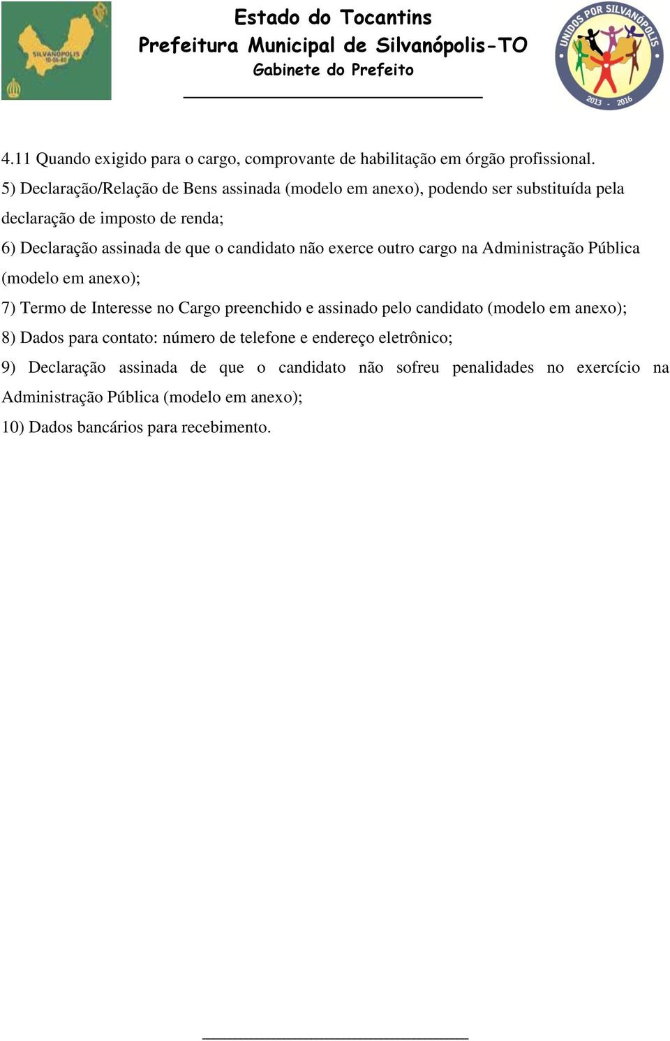 candidato não exerce outro cargo na Administração Pública (modelo em anexo); 7) Termo de Interesse no Cargo preenchido e assinado pelo candidato (modelo em