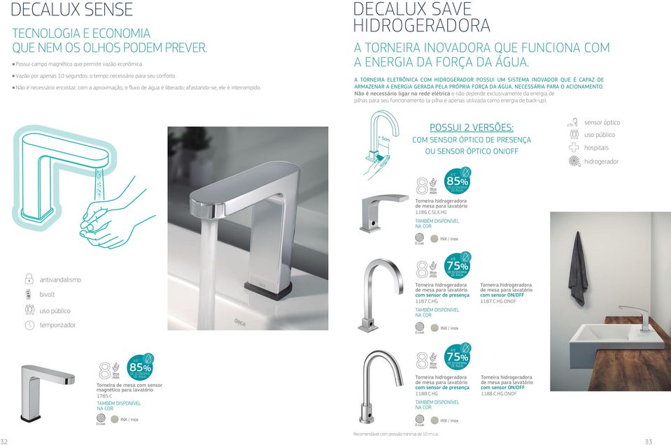 A TORNEIRA ELETRÔNICA COM HIDROGERADOR POSSUI UM SISTEMA INOVADOR QUE É CAPAZ DE ARMAZENAR A ENERGIA GERADA PELA PRÓPRIA FORÇA DA ÁGUA, NECESSÁRIA PARA O ACIONAMENTO.