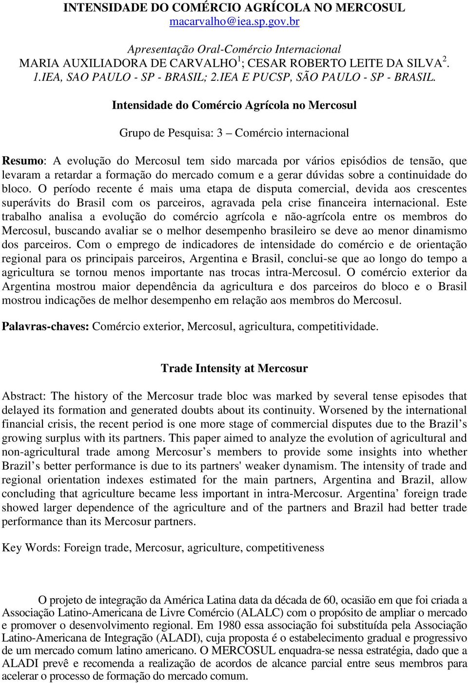 Intensidade do Comércio Agrícola no Mercosul Grupo de Pesquisa: 3 Comércio internacional Resumo: A evolução do Mercosul tem sido marcada por vários episódios de tensão, que levaram a retardar a