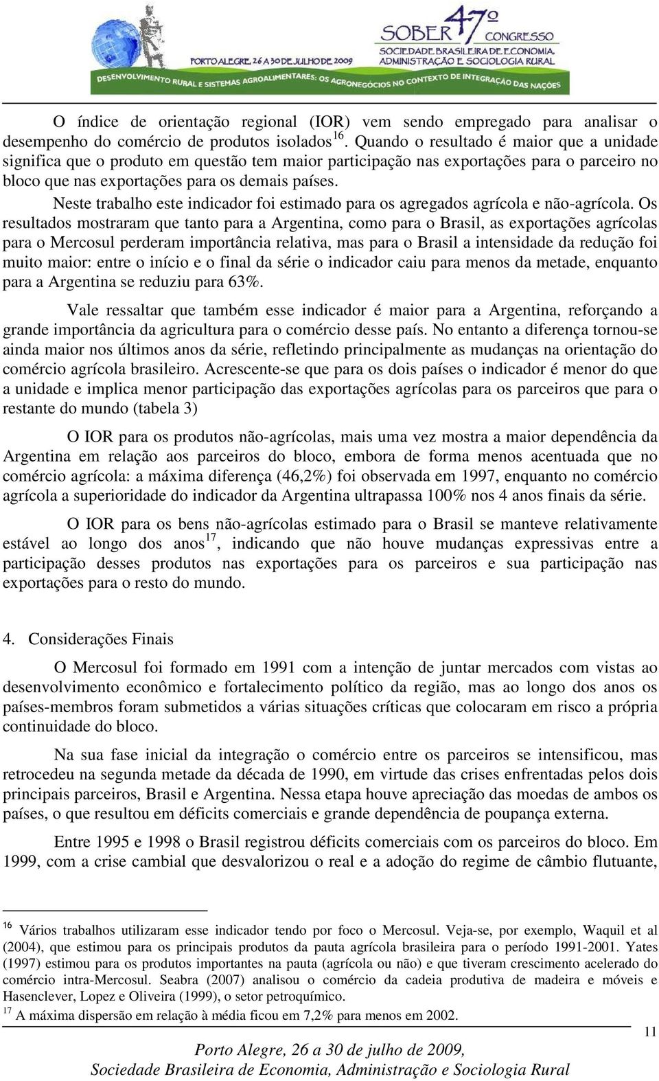 Neste trabalho este indicador foi estimado para os agregados agrícola e não-agrícola.