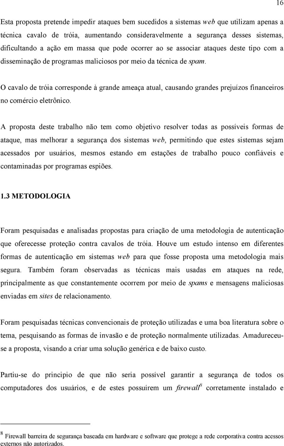 O cavalo de tróia corresponde à grande ameaça atual, causando grandes prejuízos financeiros no comércio eletrônico.