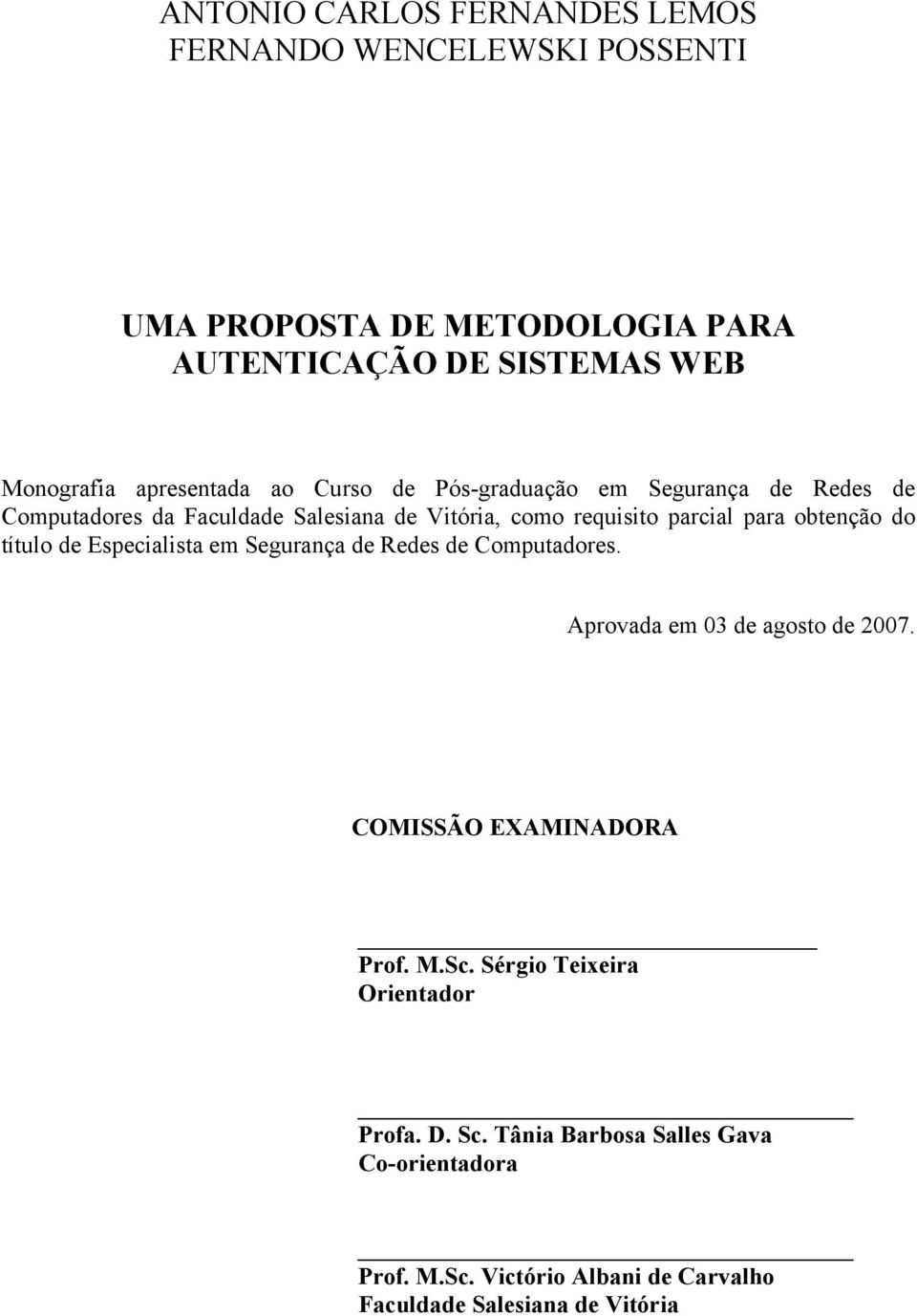 obtenção do título de Especialista em Segurança de Redes de Computadores. Aprovada em 03 de agosto de 2007. COMISSÃO EXAMINADORA Prof. M.Sc.