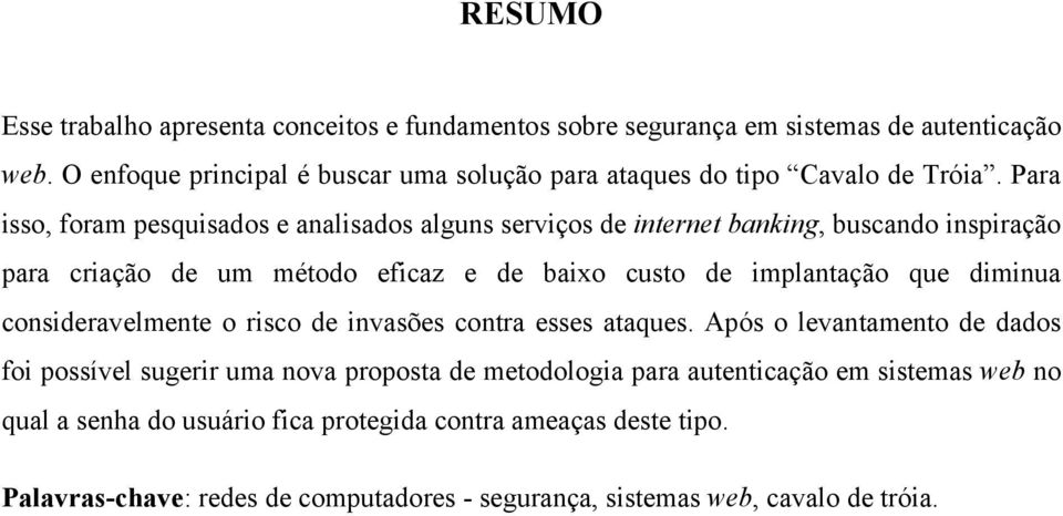 Para isso, foram pesquisados e analisados alguns serviços de internet banking, buscando inspiração para criação de um método eficaz e de baixo custo de implantação que