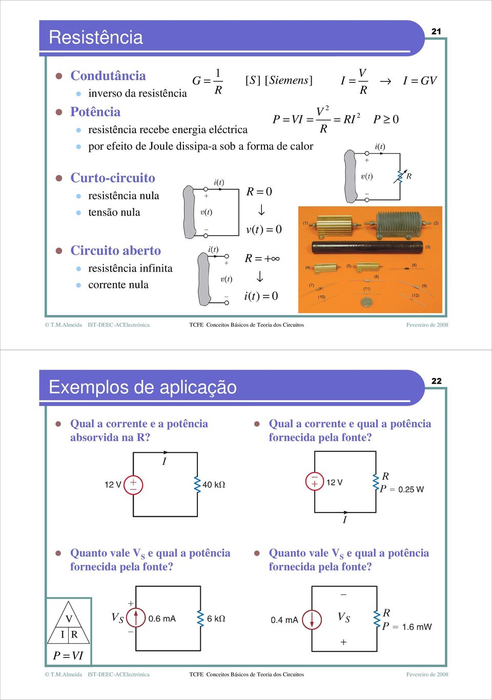 infinita corrente nula 0 v( t) 0 + i( t) 0 Exemplos de aplicação 22 Qual a corrente e a potência absorvida na?