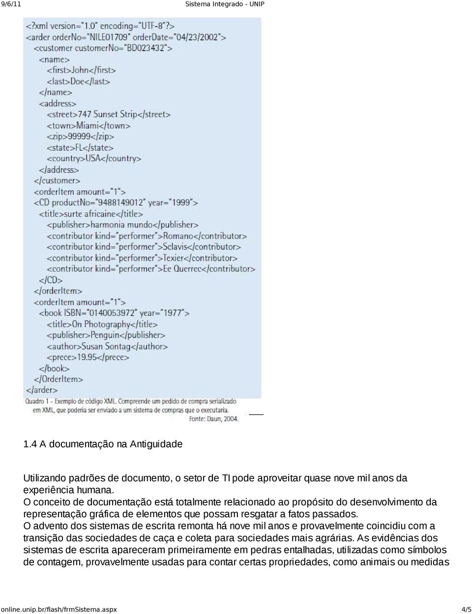 O advento dos sistemas de escrita remonta há nove mil anos e provavelmente coincidiu com a transição das sociedades de caça e coleta para sociedades mais agrárias.