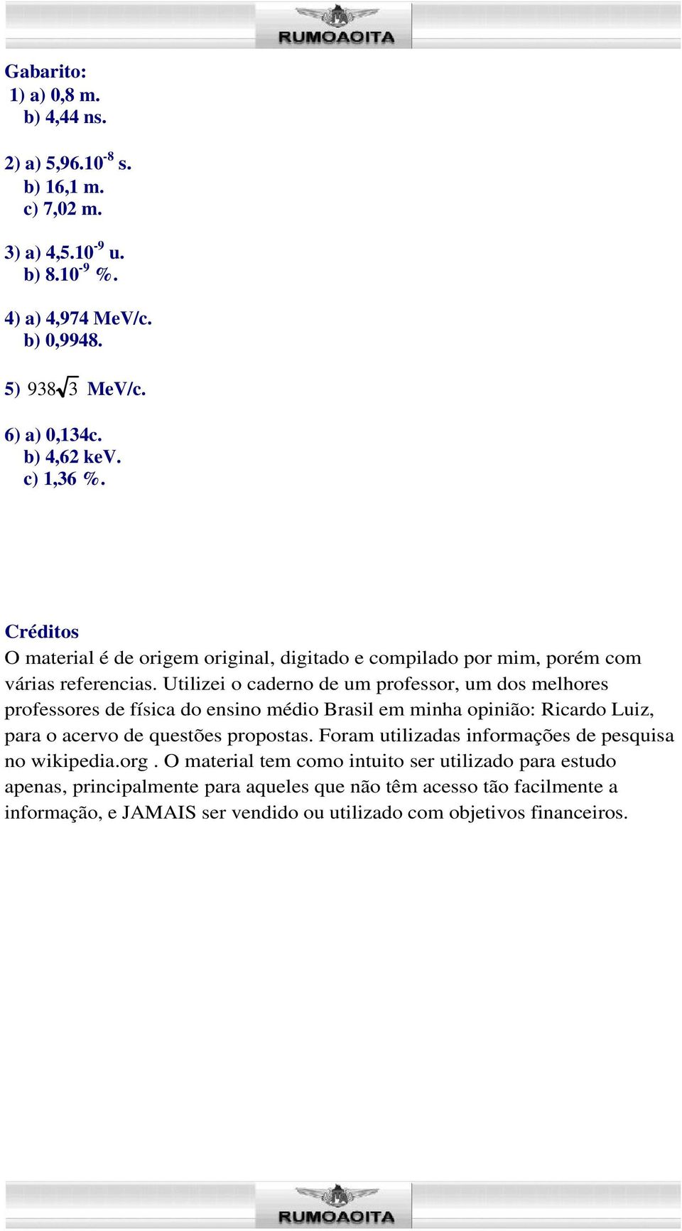Utilizei o caderno de um professor, um dos melhores professores de física do ensino médio Brasil em minha opinião: Ricardo Luiz, para o acervo de questões propostas.